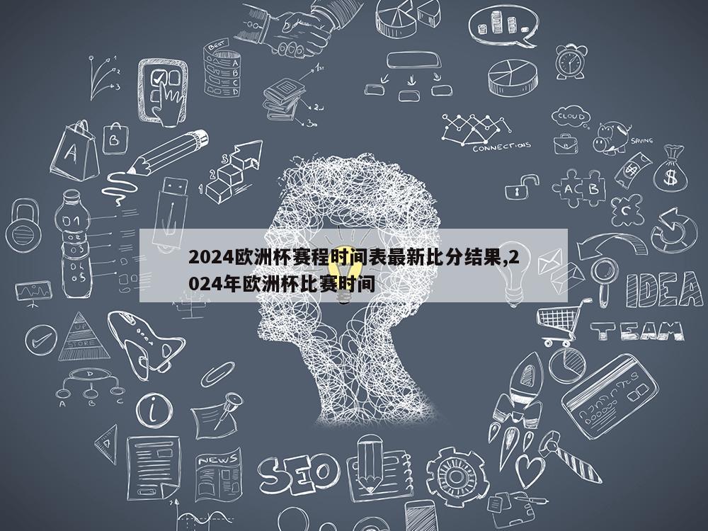 2024欧洲杯赛程时间表最新比分结果,2024年欧洲杯比赛时间