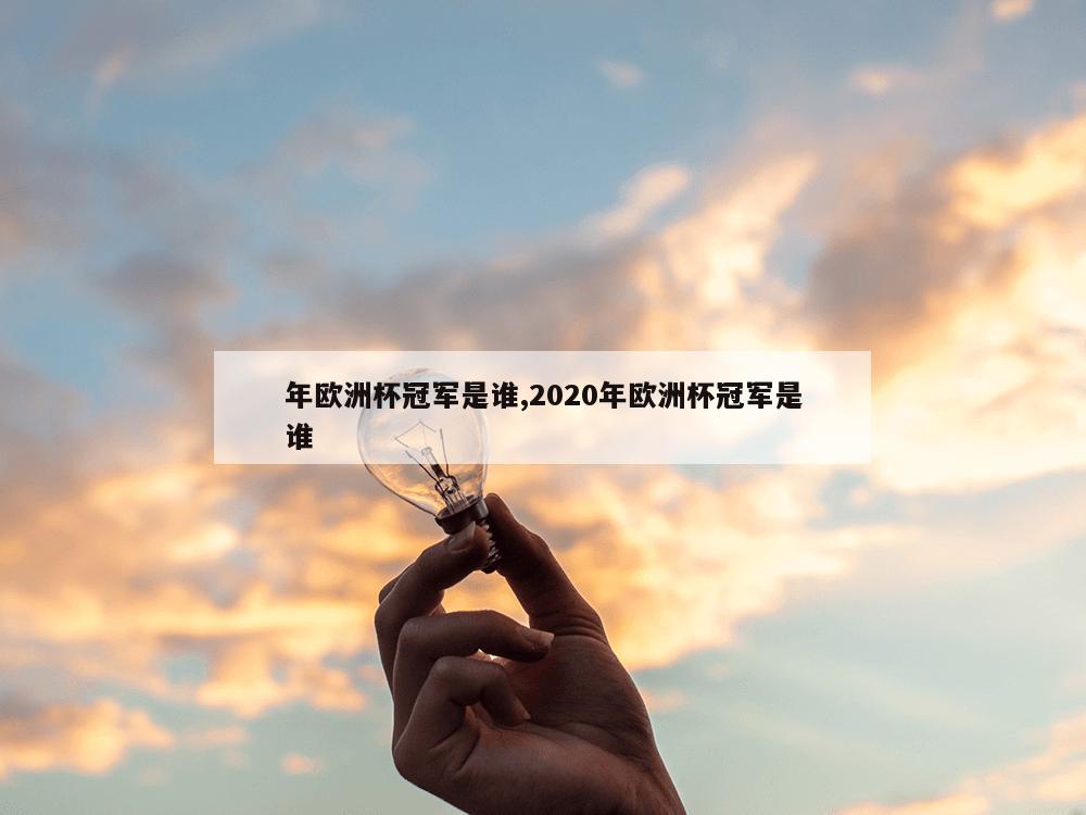 年欧洲杯冠军是谁,2020年欧洲杯冠军是谁